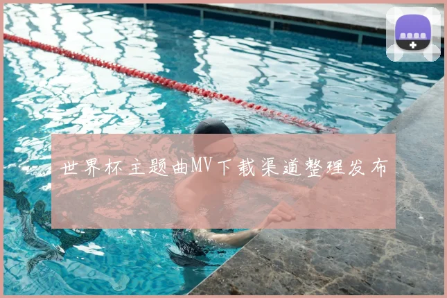 世界杯主题曲MV下载渠道整理发布