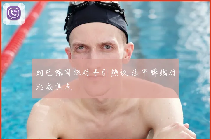 姆巴佩同级对手引热议 法甲锋线对比成焦点