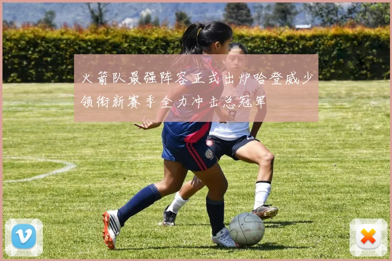 火箭队最强阵容正式出炉哈登威少领衔新赛季全力冲击总冠军